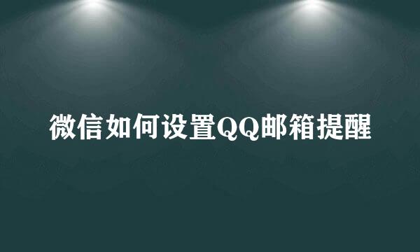 微信如何设置QQ邮箱提醒