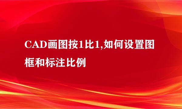 CAD画图按1比1,如何设置图框和标注比例