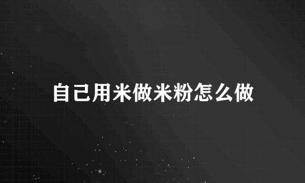 自己用米做米粉怎么做