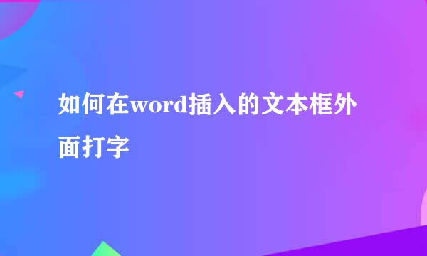 如何在word插入的文本框外面打字