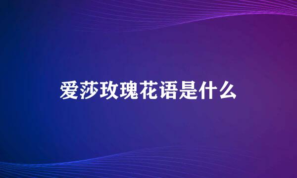爱莎玫瑰花语是什么