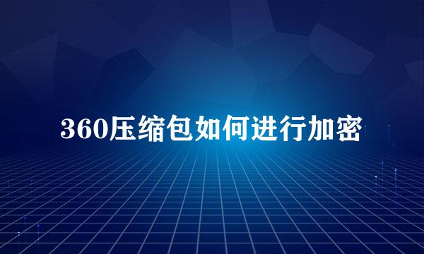 360压缩包如何进行加密
