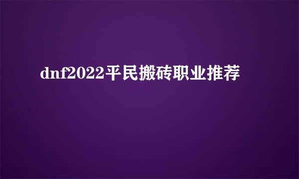 dnf2022平民搬砖职业推荐