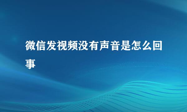 微信发视频没有声音是怎么回事