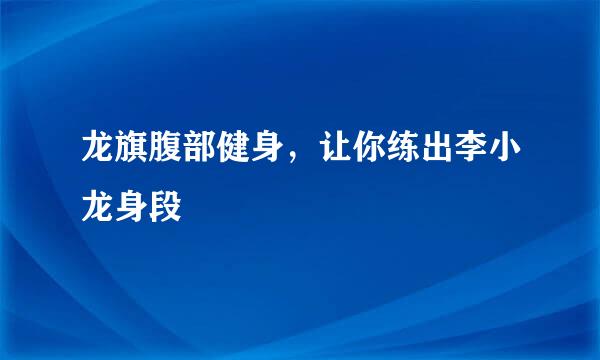 龙旗腹部健身，让你练出李小龙身段