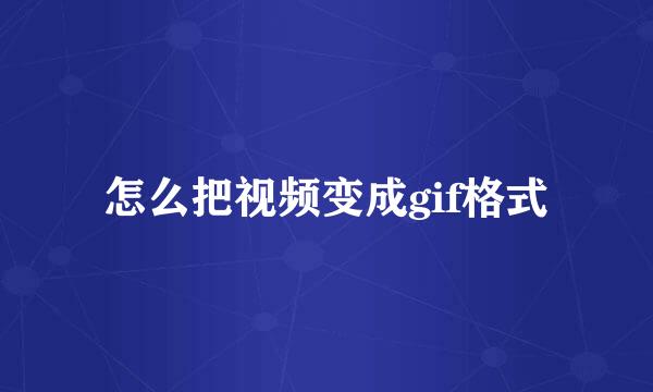 怎么把视频变成gif格式