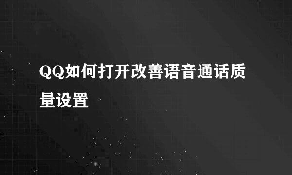 QQ如何打开改善语音通话质量设置