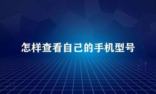 怎样查看自己的手机型号