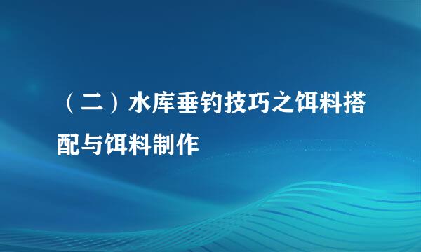 （二）水库垂钓技巧之饵料搭配与饵料制作