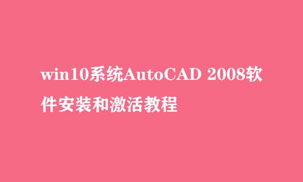 win10系统AutoCAD 2008软件安装和激活教程
