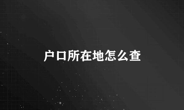 户口所在地怎么查