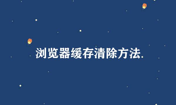 浏览器缓存清除方法