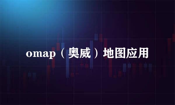omap（奥威）地图应用