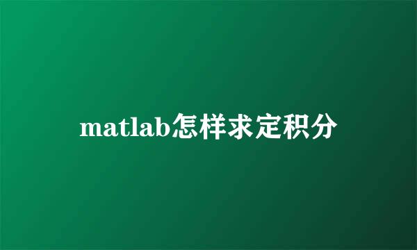 matlab怎样求定积分