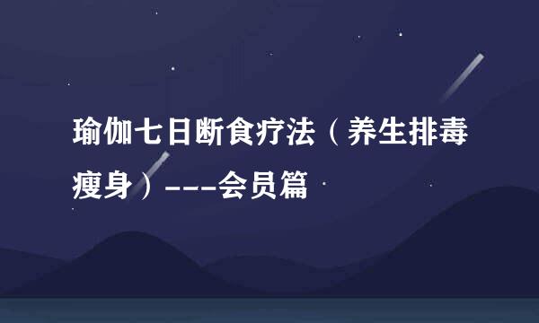 瑜伽七日断食疗法（养生排毒瘦身）---会员篇