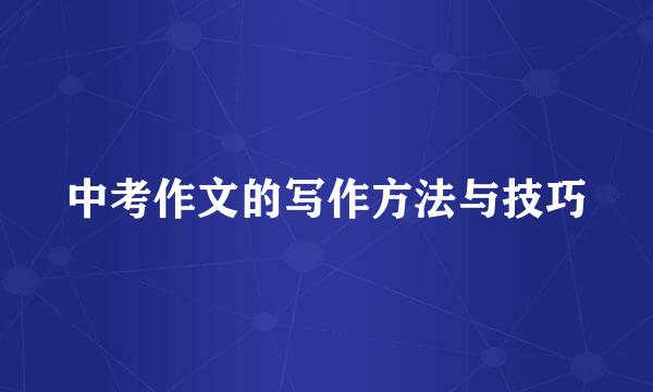 中考作文的写作方法与技巧