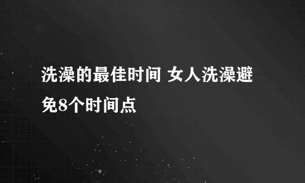 洗澡的最佳时间 女人洗澡避免8个时间点