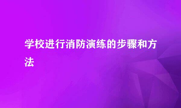 学校进行消防演练的步骤和方法