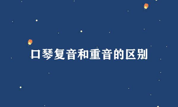 口琴复音和重音的区别