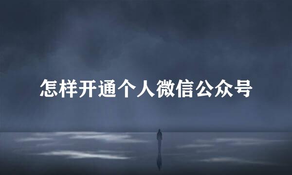 怎样开通个人微信公众号