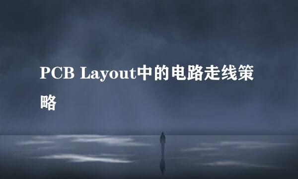 PCB Layout中的电路走线策略