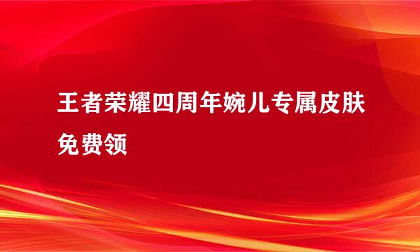 王者荣耀四周年婉儿专属皮肤免费领