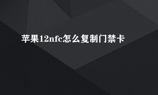 苹果12nfc怎么复制门禁卡