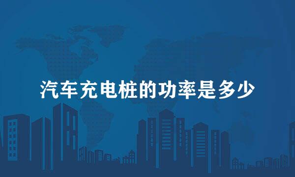 汽车充电桩的功率是多少