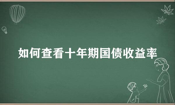 如何查看十年期国债收益率