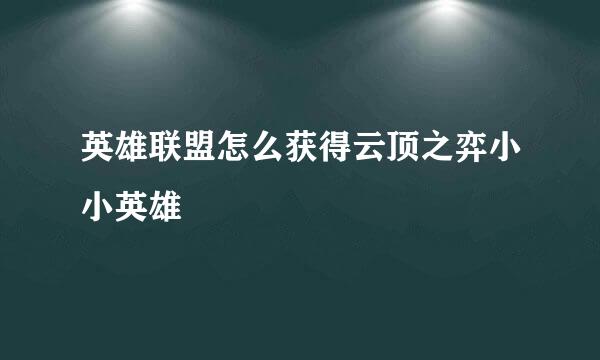 英雄联盟怎么获得云顶之弈小小英雄