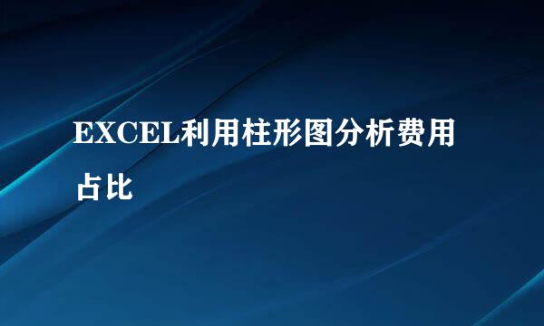 EXCEL利用柱形图分析费用占比