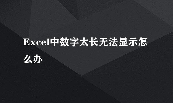Excel中数字太长无法显示怎么办