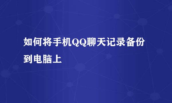 如何将手机QQ聊天记录备份到电脑上