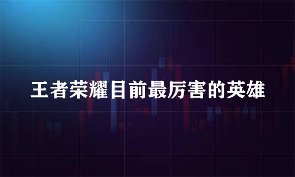 王者荣耀目前最厉害的英雄