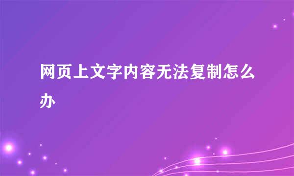网页上文字内容无法复制怎么办