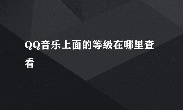 QQ音乐上面的等级在哪里查看