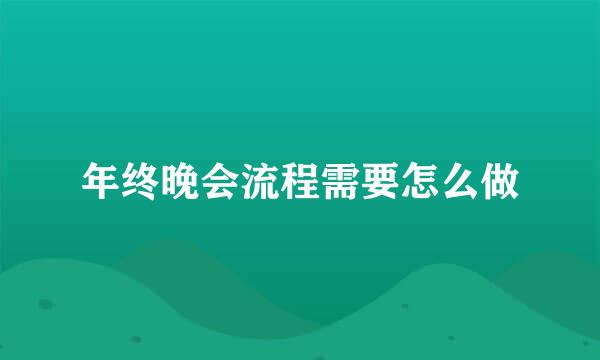 年终晚会流程需要怎么做