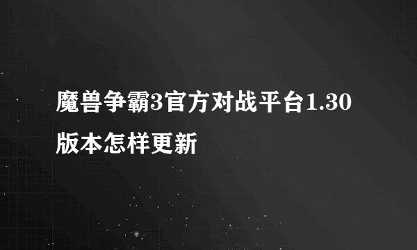 魔兽争霸3官方对战平台1.30 版本怎样更新