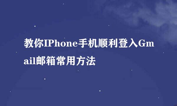 教你IPhone手机顺利登入Gmail邮箱常用方法