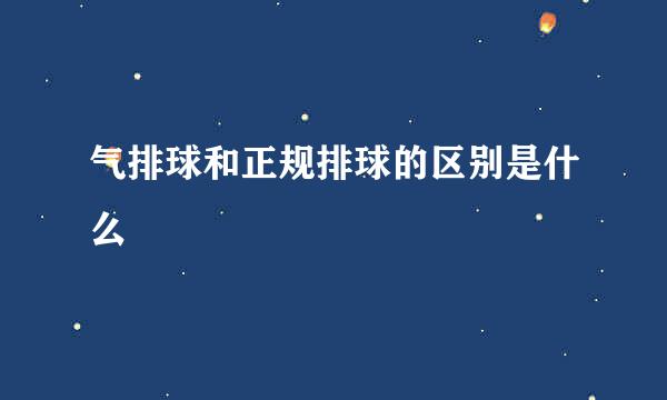 气排球和正规排球的区别是什么