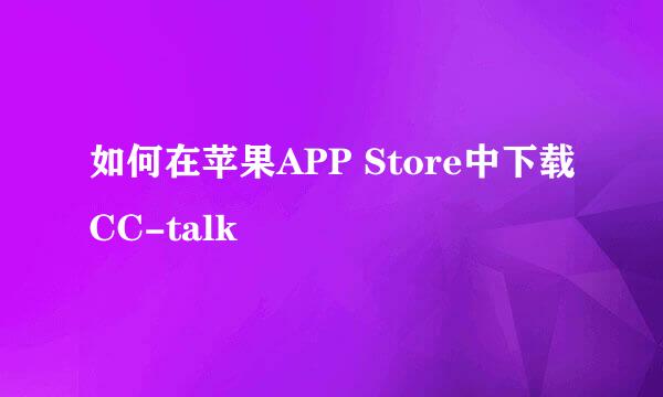 如何在苹果APP Store中下载CC-talk