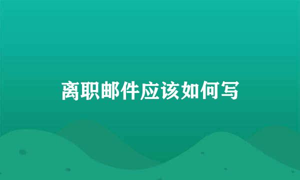 离职邮件应该如何写