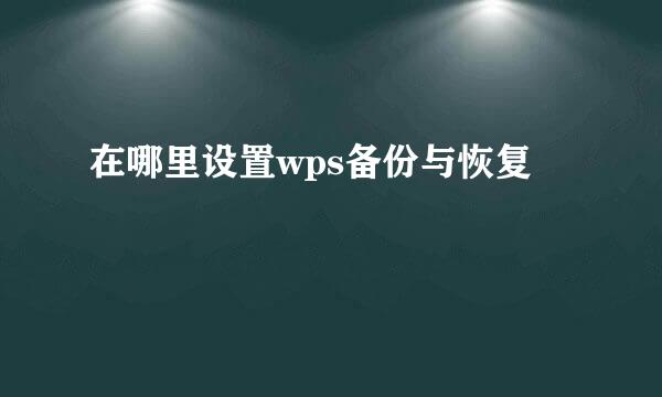 在哪里设置wps备份与恢复