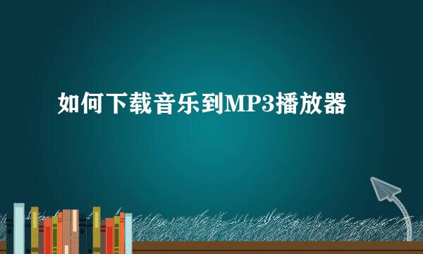 如何下载音乐到MP3播放器
