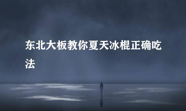 东北大板教你夏天冰棍正确吃法