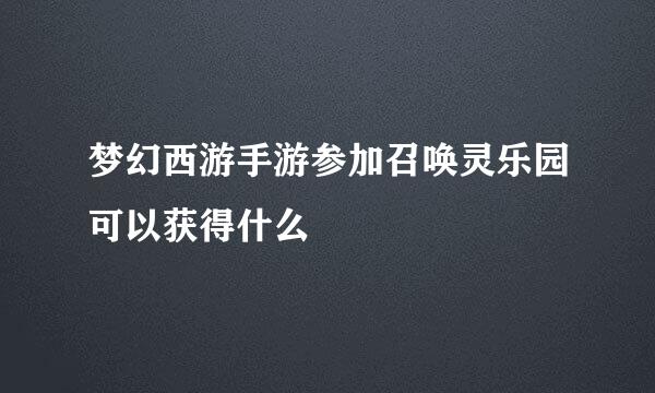 梦幻西游手游参加召唤灵乐园可以获得什么