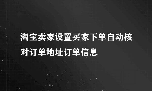淘宝卖家设置买家下单自动核对订单地址订单信息