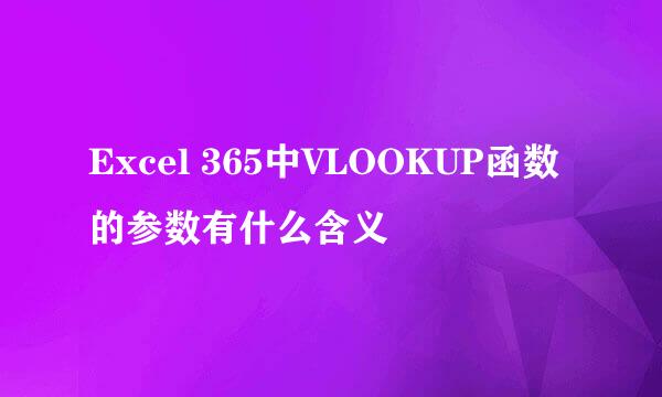 Excel 365中VLOOKUP函数的参数有什么含义