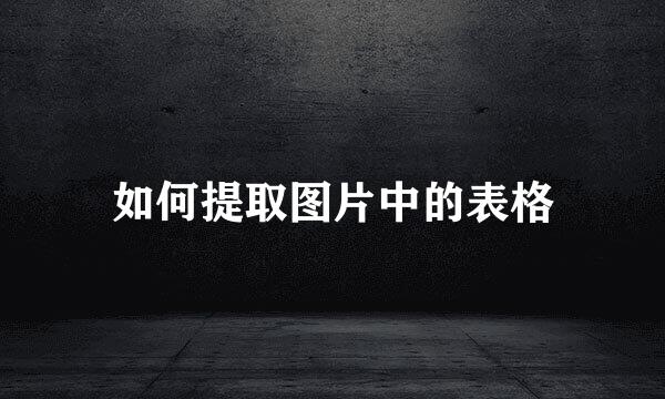 如何提取图片中的表格