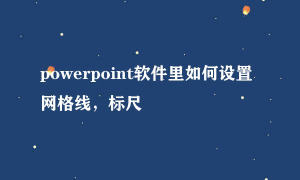 powerpoint软件里如何设置网格线，标尺